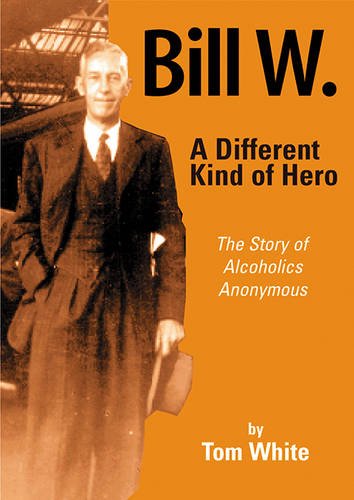 cover image BILL W., A DIFFERENT KIND OF HERO: The Story of Alcoholics Anonymous