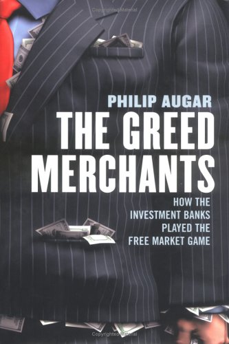 cover image THE GREED MERCHANTS: How Investment Banks Played the Free Market Game