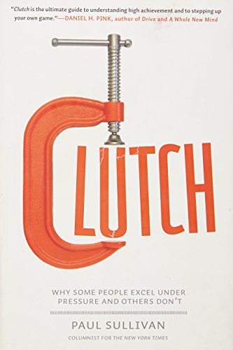 cover image Clutch: Why Some People Excel Under Pressure and Others Don't