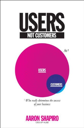 cover image Users, Not Customers:  Who Really Determines the Success of Your Business