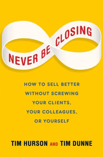cover image Never Be Closing: How to Sell Better Without Screwing Your Clients, Your Colleagues, or Yourself