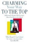 cover image CHARMING YOUR WAY TO THE TOP: Hollywood's Premier P.R. Executive Shows You How to Get Ahead