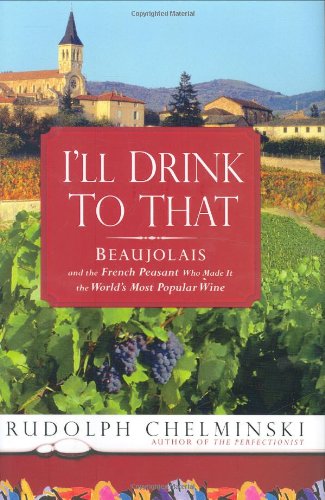 cover image I'll Drink to That: Beaujolais and the French Peasant Who Made It the World's Most Popular Wine