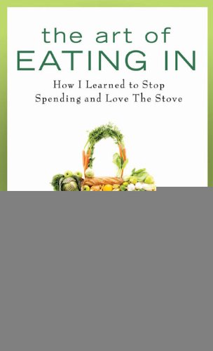 cover image The Art of Eating In: How I Learned to Stop Spending and Love the Stove