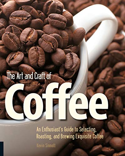 cover image The Art and Craft of Coffee: An Enthusiast’s Guide to Selecting, Roasting, and Brewing Exquisite Coffee