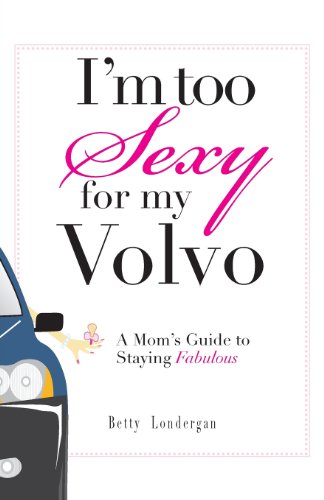 cover image I'm Too Sexy for My Volvo: A Mom's Guide to Staying Fabulous