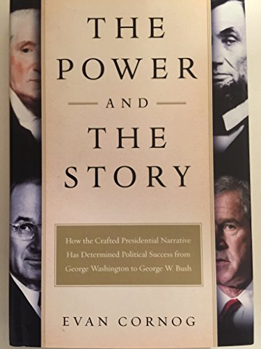 cover image THE POWER AND THE STORY: How the Crafted Presidential Narrative Has Determined Political Success from George Washington to George W. Bush