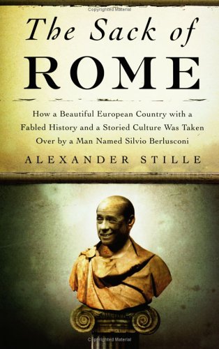 cover image The Sack of Rome: How a Beautiful European Country with a Fabled History and a Storied Culture Was Taken Over by a Man Named Silvio Berlusconi