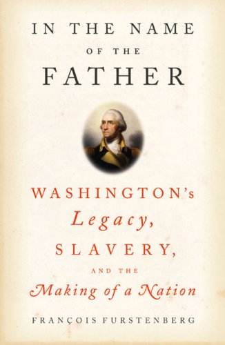 cover image In the Name of the Father: Washington's Legacy, Slavery, and the Making of a Nation