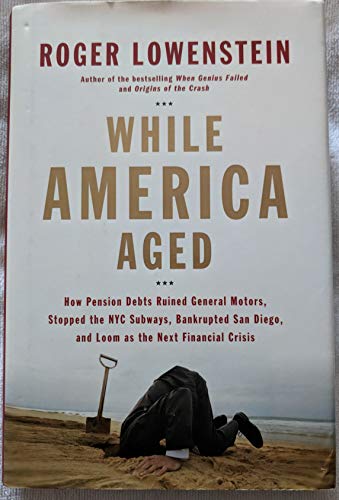 cover image While America Aged: How Pension Debts Ruined General Motors, Stopped the New York Subways, Bankrupted San Diego, and Loom as the Next Financial Crisis