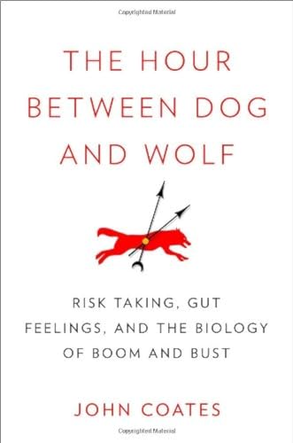 cover image The Hour Between Dog and Wolf: Risk Taking, Gut Feeling, and the Biology of Boom and Bust