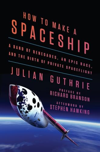 cover image How to Make a Spaceship: A Band of Renegades, an Epic Race, and the Birth of Private Spaceflight