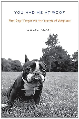cover image You Had Me at Woof: How Dogs Taught Me the Secrets of Happiness 
