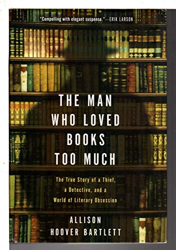 cover image The Man Who Loved Books Too Much: The True Story of a Thief, a Detective, and a World of Literary Obsession