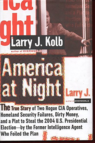 cover image America at Night: The True Story of Two Rogue CIA
\t\t  Operatives, Homeland Security Failures, Dirty Money, and a Plot to Steal the
\t\t  2004 Presidential Election—by the Former Intelligence Agent Who Foiled the
\t\t  Plan