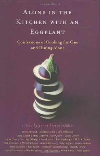 cover image Alone in the Kitchen with an Eggplant: Confessions of Cooking for One and Dining Alone