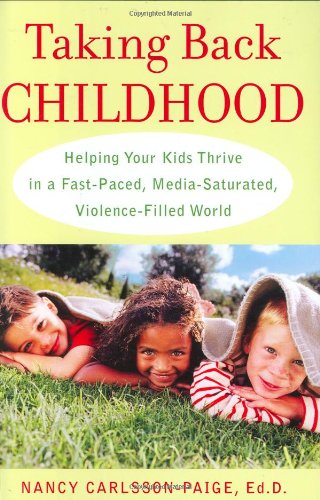cover image Taking Back Childhood: Helping Your Kids Thrive in a Fast-Paced, Media-Saturated, Violence-Filled World