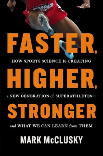 cover image Faster, Higher, Stronger: How Sports Science Is Creating a New Generation of Superathletes—and What We Can Learn from Them