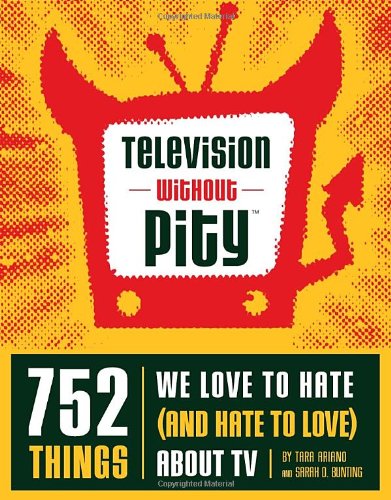 cover image Television Without Pity: 752 Things We Love to Hate (and Hate to Love) about TV