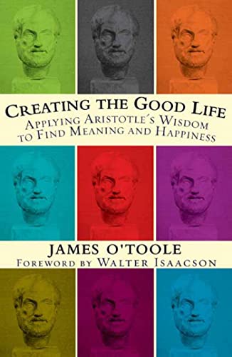 cover image CREATING THE GOOD LIFE: Applying Aristotle's Wisdom to Find Meaning and Happiness