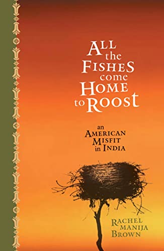cover image All the Fishes Come Home to Roost: An American Misfit in India