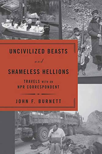 cover image Uncivilized Beasts and Shameless Hellions: Travels with an NPR Correspondent