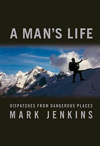 cover image A Man's Life: Dispatches from Dangerous Places