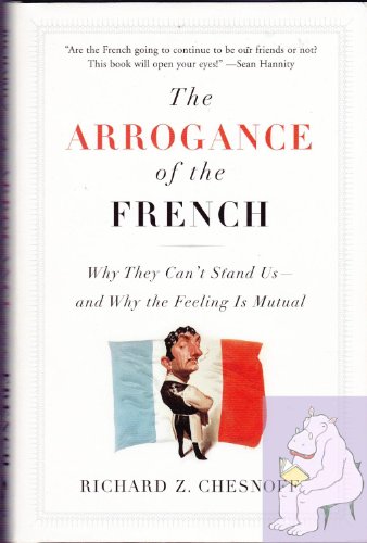 cover image THE ARROGANCE OF THE FRENCH: Why They Can't Stand Us—and Why the Feeling Is Mutual 
