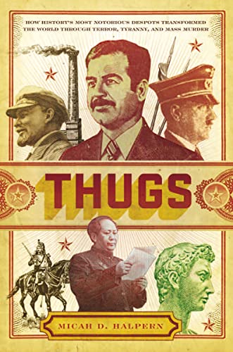 cover image Thugs: How History's Most Notorious Despots Transformed the World Through Terror, Tyranny, and Mass Murder