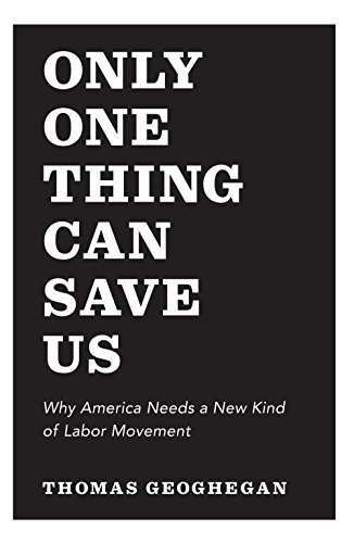 cover image Only One Thing Can Save Us: Why Our Country Needs a New Kind of Labor Movement