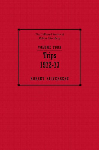 cover image The Collected Stories of Robert Silverberg, Volume Four: Trips, 1972–1973