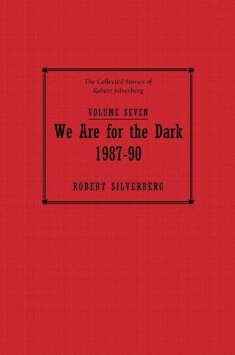 cover image We Are for the Dark: The Collected Stories of Robert Silverberg, Vol. 7