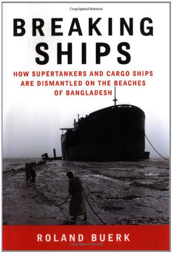 cover image Breaking Ships: How Supertankers and Cargo Ships Are Dismantled on the Beaches of Bangladesh