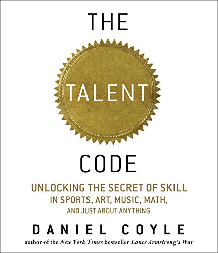 cover image The Talent Code: Unlocking the Secret of Skill in Sports, Art, Music, Math, and Just About Anything