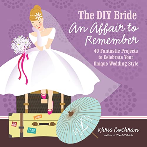 cover image The DIY Bride An Affair to Remember: 40 Fantastic Projects to Celebrate Your Unique Wedding Style