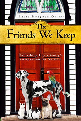 cover image The Friends We Keep: Unleashing Christianity's Compassion for Animals