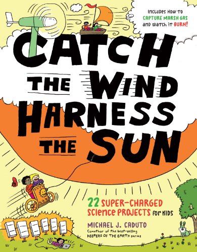 cover image Catch the Wind, Harness the Sun: 22 Super-Charged Projects for Kids