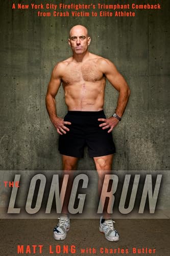 cover image The Long Run: A New York City Firefighter's Triumphant Comeback from Crash Victim to Marathon Man
