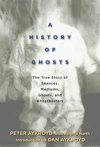 cover image A History of Ghosts: The True Story of Seances, Mediums, Ghosts, and Ghostbusters