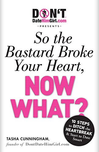 cover image Don'tdatehimgirl.com Presents So the Bastard Broke Your Heart, Now What?