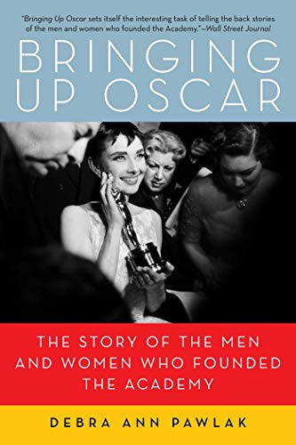 cover image Bringing Up Oscar: The Story of the Men and Women Who Founded the Academy