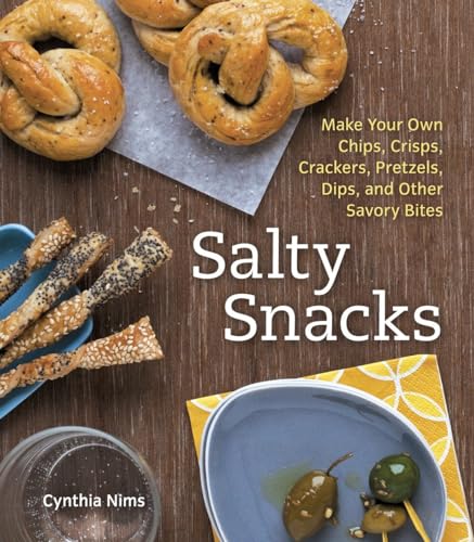 cover image Salty Snacks: Make Your Own Chips, Crisps, Crackers, Pretzels, Dips and Other Savory Bites