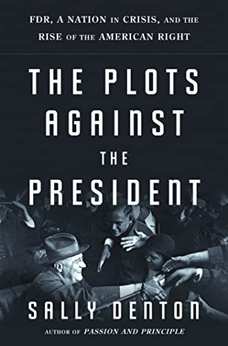 cover image The Plots Against the President: FDR, a Nation in Crisis, and the Rise of the American Right 