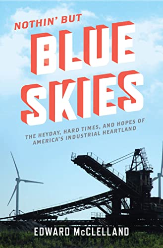 cover image Nothin’ But Blue Skies: The Heyday, Hard Times, and Hopes of America’s Industrial Heartland