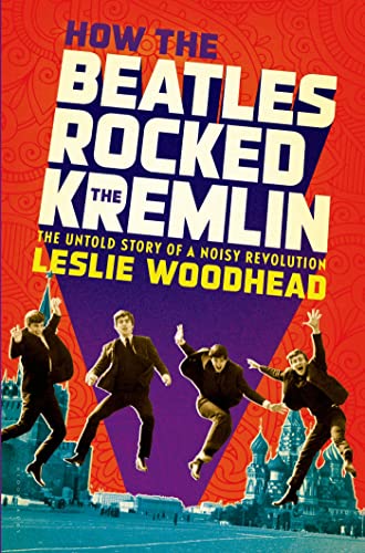 cover image How the Beatles Rocked the Kremlin: The Untold Story of a Noisy Revolution