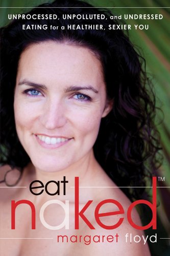 cover image Eat Naked: Unprocessed, Unpolluted, and Undressed Eating for a Healthier, Sexier You