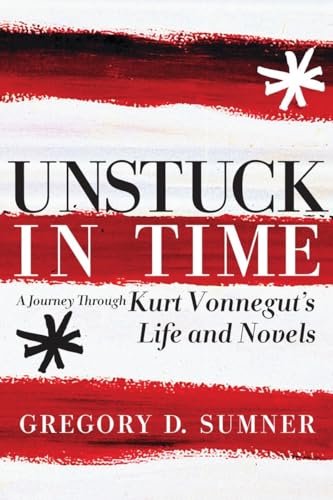 cover image Unstuck in Time: A Journey Through Kurt Vonnegut's Life and Novels