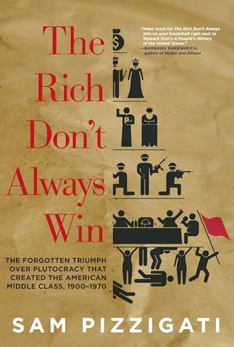 cover image The Rich Don't Always Win: The Forgotten Triumph Over Plutocracy that Created the American Middle Class, 1900%E2%80%931970