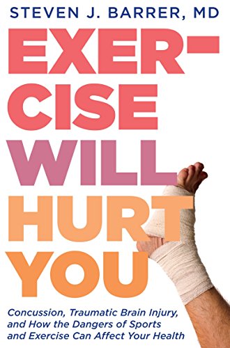 cover image Exercise Will Hurt You: Concussion, Traumatic Brain Injury, and How the Dangers of Sports and Exercise Can Affect Your Health