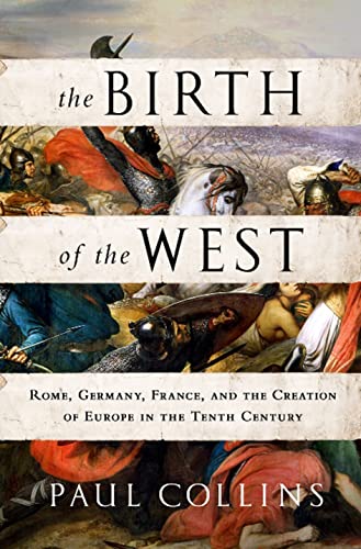 cover image The Birth of the West: 
Rome, Germany, France, 
and the Creation of Europe 
in the Tenth Century